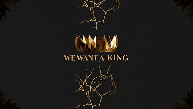 We Want A King