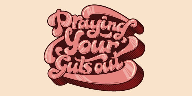Praying Your Guts Out